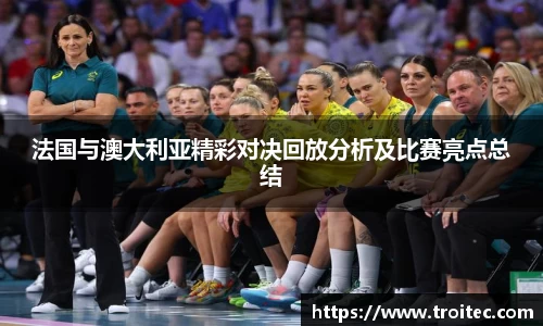 法国与澳大利亚精彩对决回放分析及比赛亮点总结