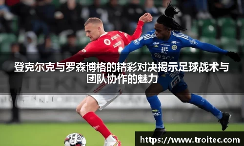 登克尔克与罗森博格的精彩对决揭示足球战术与团队协作的魅力