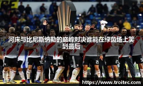 河床与比尼斯纳勒的巅峰对决谁能在绿茵场上笑到最后